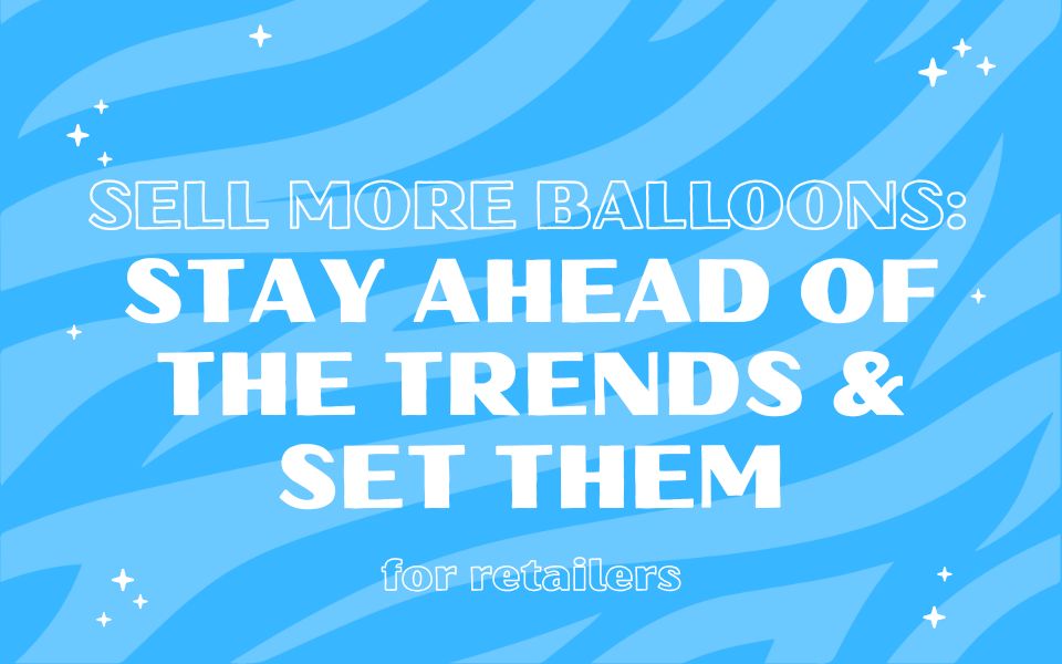 Sell More Balloons: For Retailers