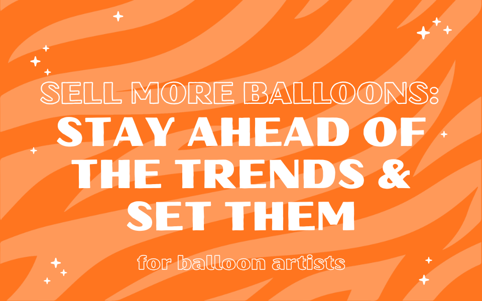 Sell More Balloons: For Balloon Artists